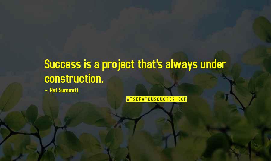 Belita Quotes By Pat Summitt: Success is a project that's always under construction.