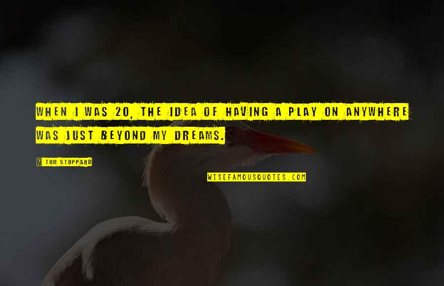 Belitiket Quotes By Tom Stoppard: When I was 20, the idea of having