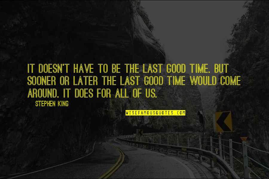 Belitle Quotes By Stephen King: It doesn't have to be the last good Belitle Quotes By Stephen King: It doesn't have to be the last good