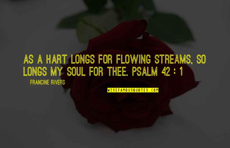 Belitted Quotes By Francine Rivers: As a hart longs for flowing streams, so