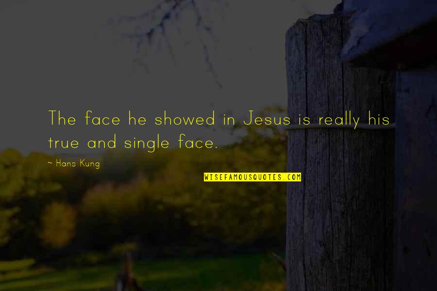 Belitted Quotes By Hans Kung: The face he showed in Jesus is really