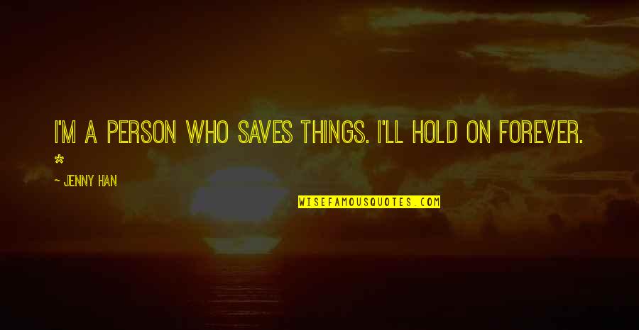 Belitting Others Quotes By Jenny Han: I'm a person who saves things. I'll hold