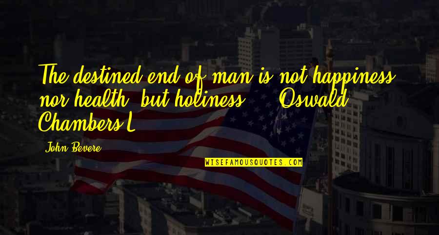 Belitting Others Quotes By John Bevere: The destined end of man is not happiness, Belitting Others Quotes By John Bevere: The destined end of man is not happiness,