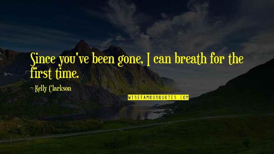 Belitting Others Quotes By Kelly Clarkson: Since you've been gone, I can breath for Belitting Others Quotes By Kelly Clarkson: Since you've been gone, I can breath for