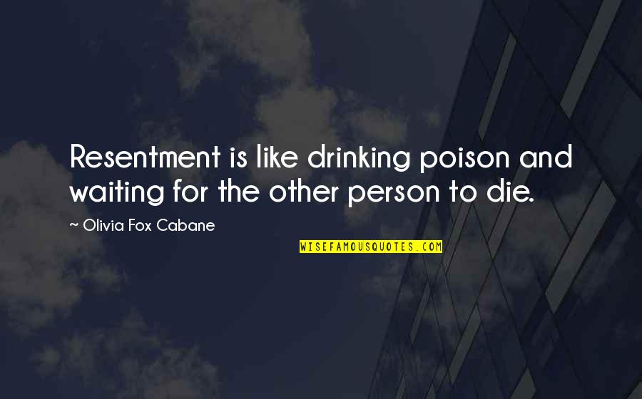 Belitting Others Quotes By Olivia Fox Cabane: Resentment is like drinking poison and waiting for Belitting Others Quotes By Olivia Fox Cabane: Resentment is like drinking poison and waiting for