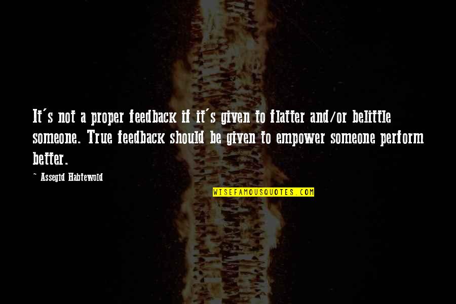 Belittle Quotes By Assegid Habtewold: It's not a proper feedback if it's given