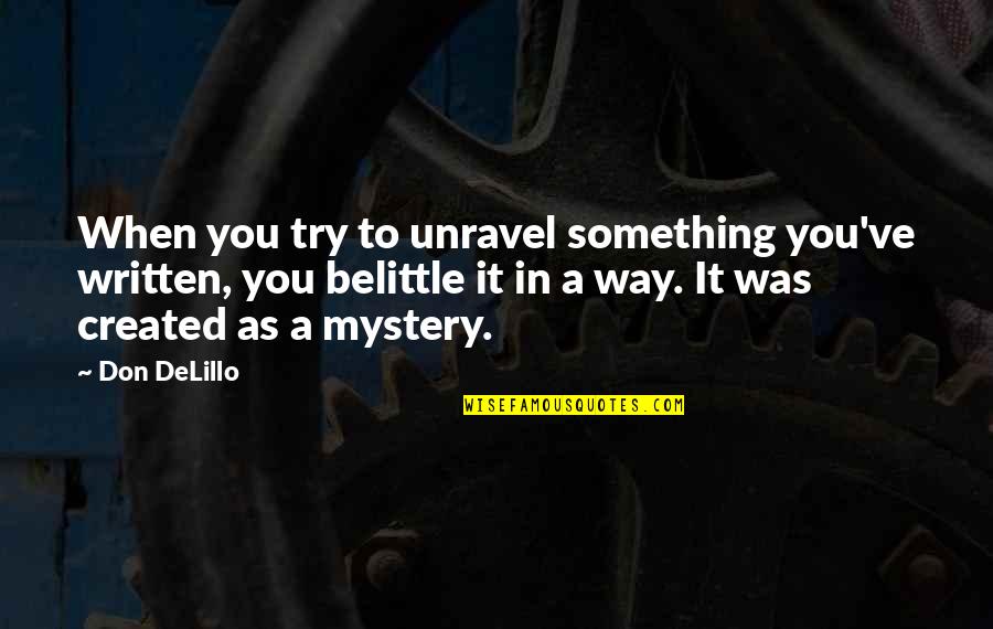 Belittle Quotes By Don DeLillo: When you try to unravel something you've written,