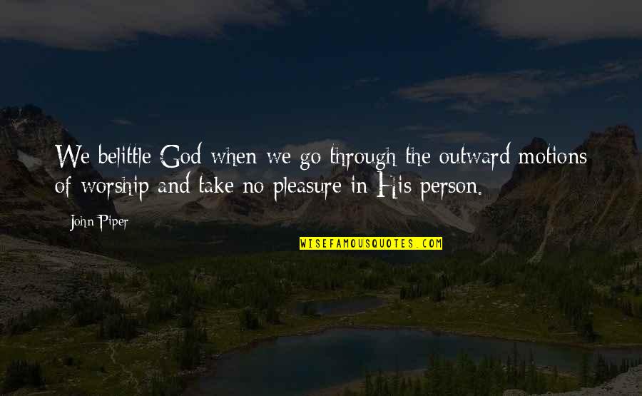 Belittle Quotes By John Piper: We belittle God when we go through the