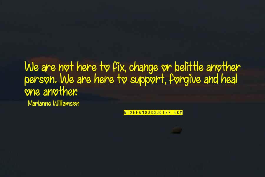 Belittle Quotes By Marianne Williamson: We are not here to fix, change or