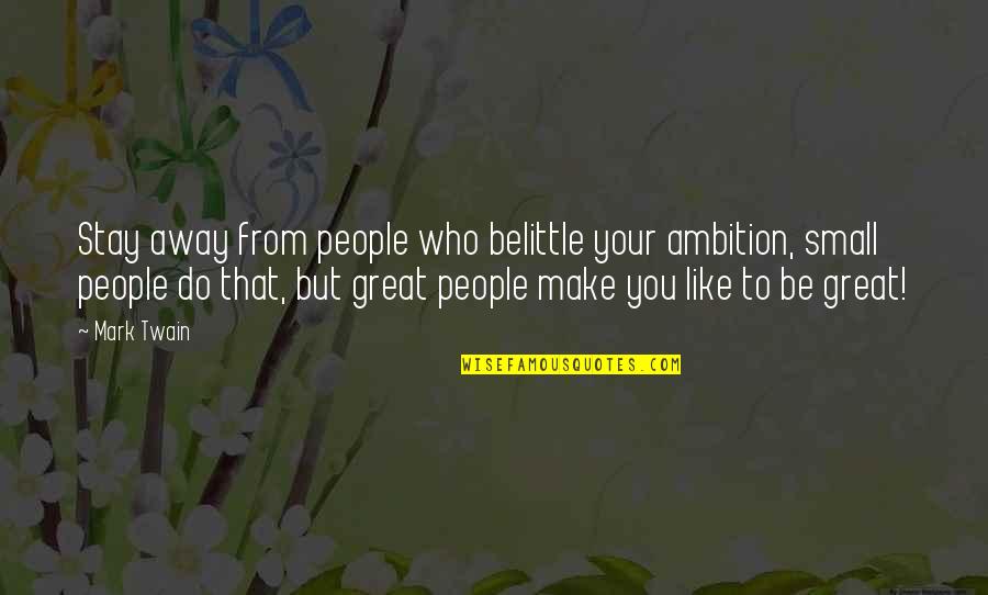 Belittle Quotes By Mark Twain: Stay away from people who belittle your ambition,