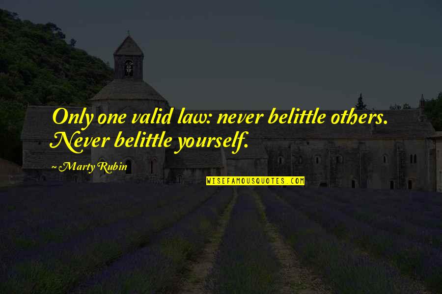 Belittle Quotes By Marty Rubin: Only one valid law: never belittle others. Never