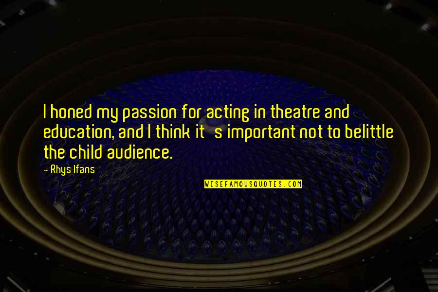 Belittle Quotes By Rhys Ifans: I honed my passion for acting in theatre