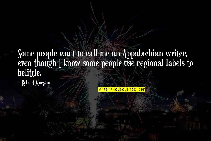 Belittle Quotes By Robert Morgan: Some people want to call me an Appalachian