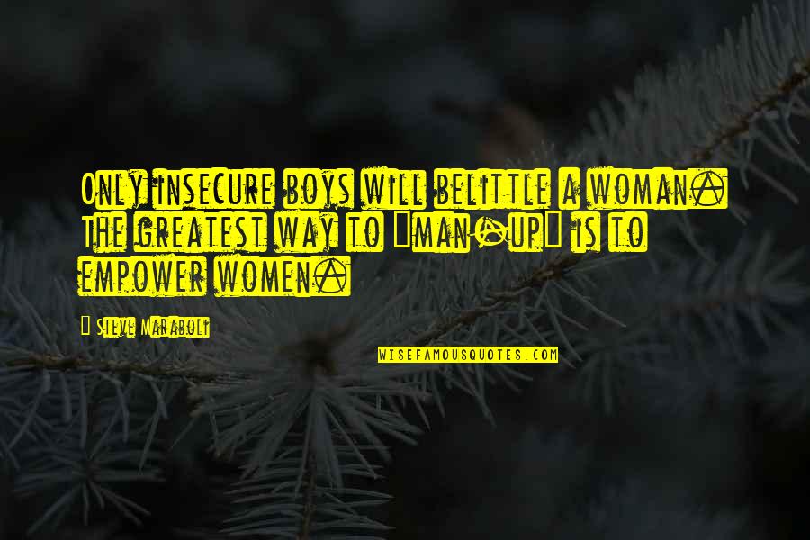 Belittle Quotes By Steve Maraboli: Only insecure boys will belittle a woman. The