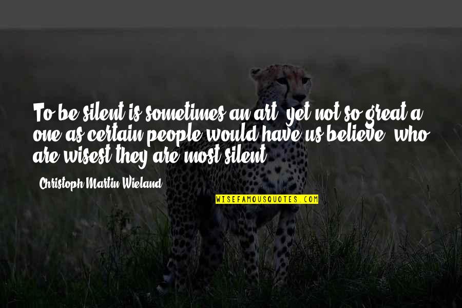 Belittle Quotes Quotes By Christoph Martin Wieland: To be silent is sometimes an art, yet