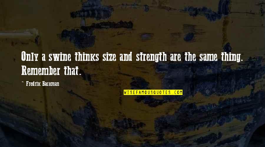 Belittle Quotes Quotes By Fredrik Backman: Only a swine thinks size and strength are
