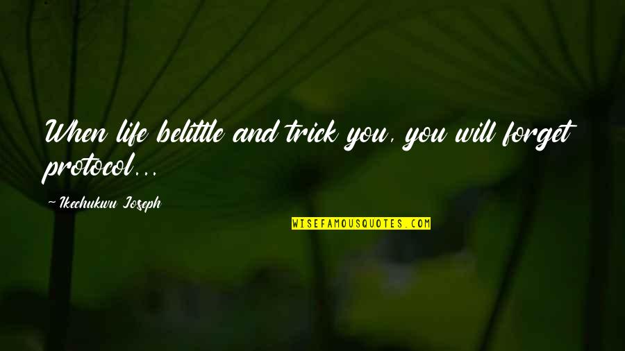 Belittle Quotes Quotes By Ikechukwu Joseph: When life belittle and trick you, you will
