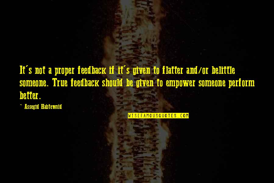 Belittle You Quotes By Assegid Habtewold: It's not a proper feedback if it's given