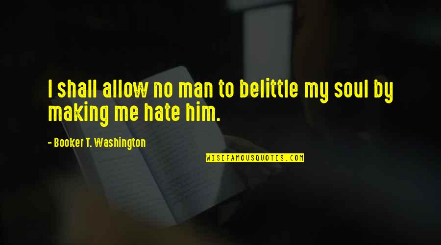 Belittle You Quotes By Booker T. Washington: I shall allow no man to belittle my