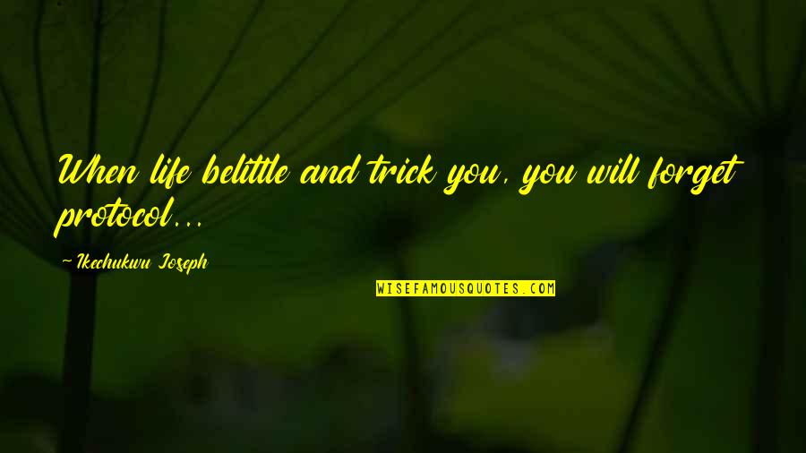 Belittle You Quotes By Ikechukwu Joseph: When life belittle and trick you, you will