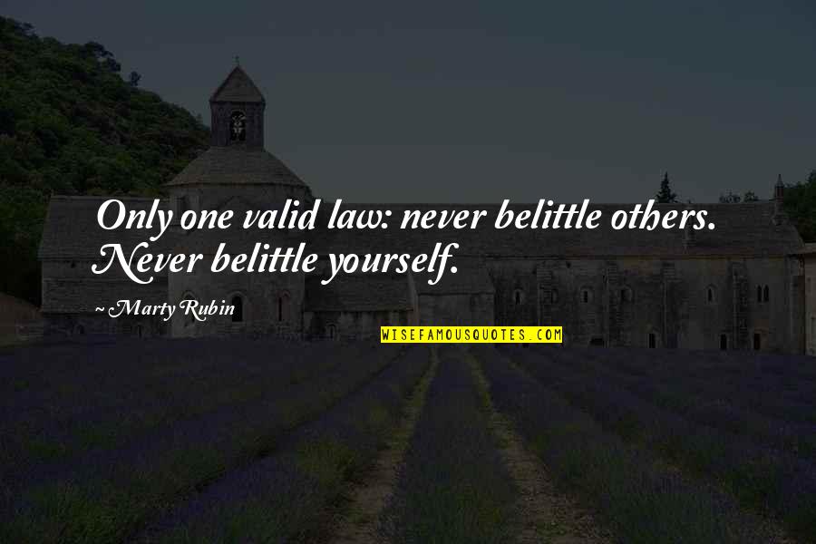 Belittle You Quotes By Marty Rubin: Only one valid law: never belittle others. Never