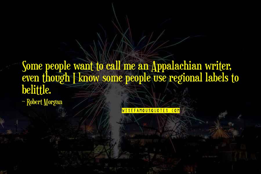 Belittle You Quotes By Robert Morgan: Some people want to call me an Appalachian