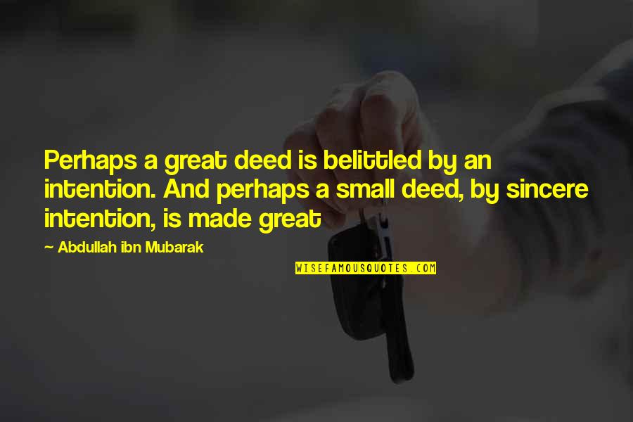 Belittled Quotes By Abdullah Ibn Mubarak: Perhaps a great deed is belittled by an