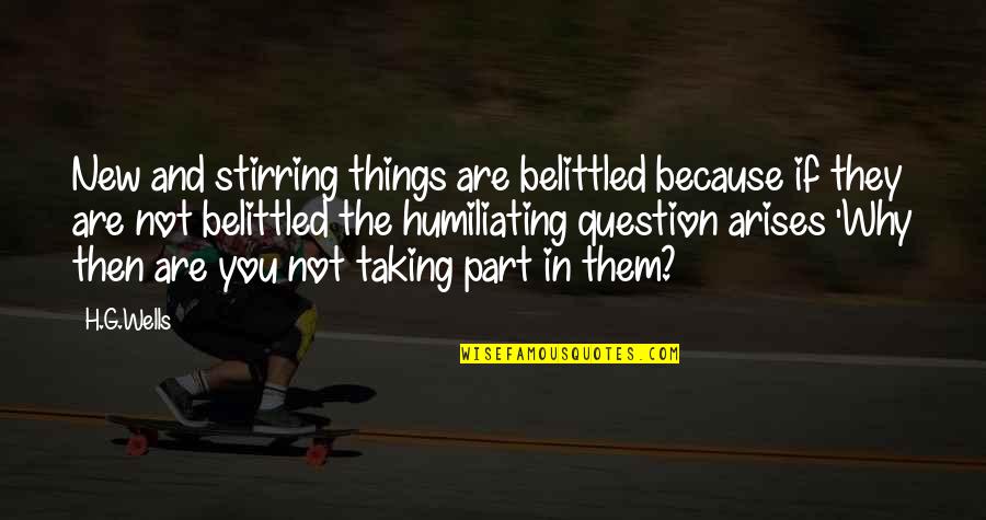 Belittled Quotes By H.G.Wells: New and stirring things are belittled because if