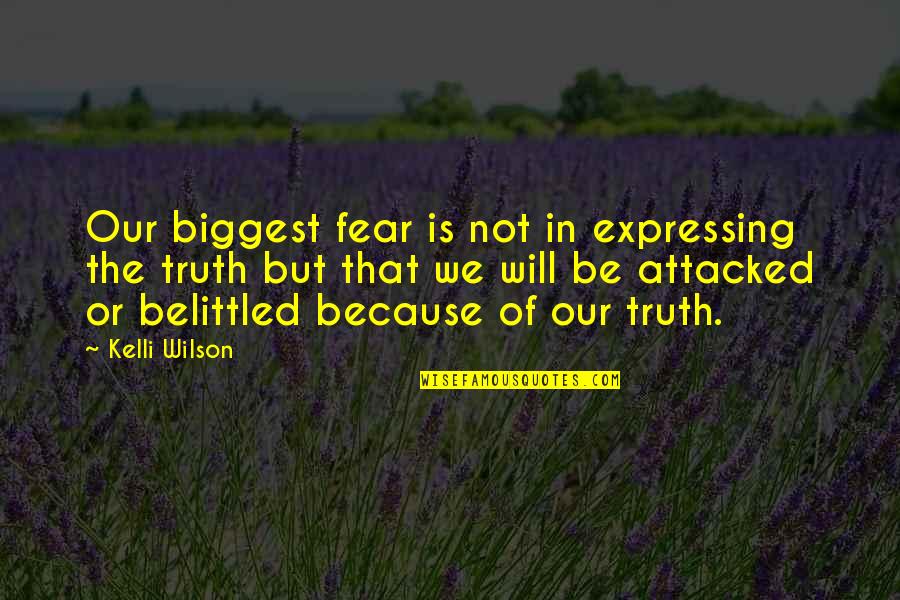 Belittled Quotes By Kelli Wilson: Our biggest fear is not in expressing the