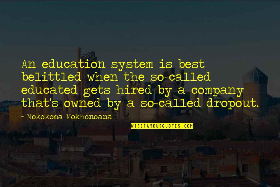 Belittled Quotes By Mokokoma Mokhonoana: An education system is best belittled when the