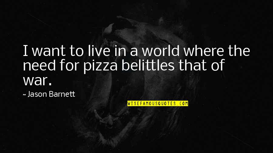 Belittles Quotes By Jason Barnett: I want to live in a world where