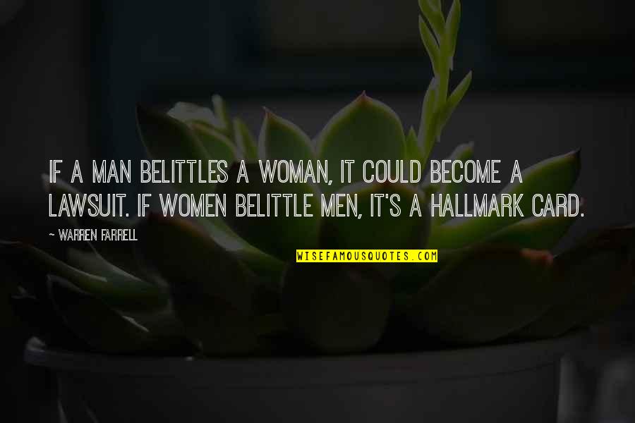 Belittles Quotes By Warren Farrell: If a man belittles a woman, it could