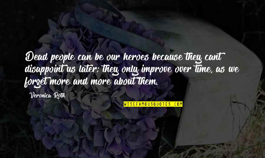 Belittles Thesaurus Quotes By Veronica Roth: Dead people can be our heroes because they