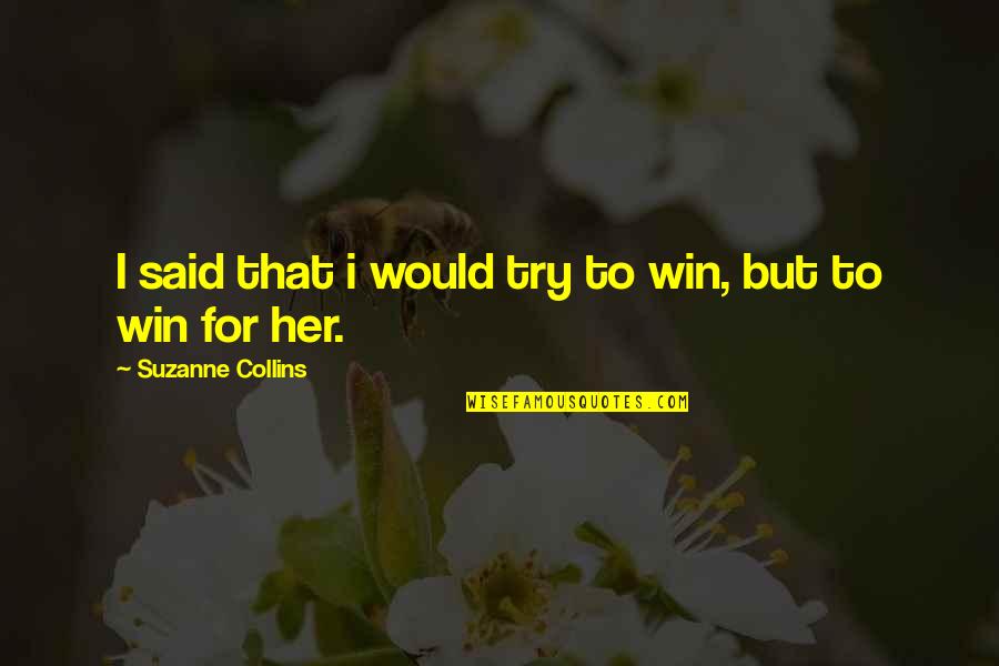 Belittling Me Quotes By Suzanne Collins: I said that i would try to win, Belittling Me Quotes By Suzanne Collins: I said that i would try to win,