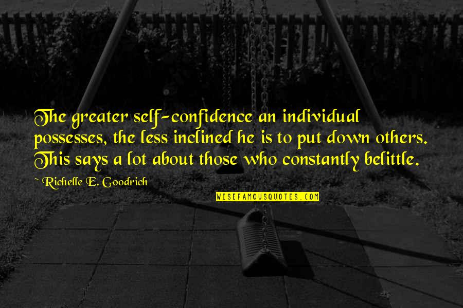 Belittling Others Quotes By Richelle E. Goodrich: The greater self-confidence an individual possesses, the less Belittling Others Quotes By Richelle E. Goodrich: The greater self-confidence an individual possesses, the less