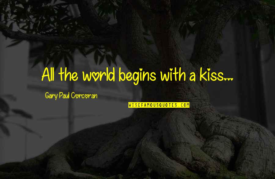 Belittling Quotes By Gary Paul Corcoran: All the world begins with a kiss...