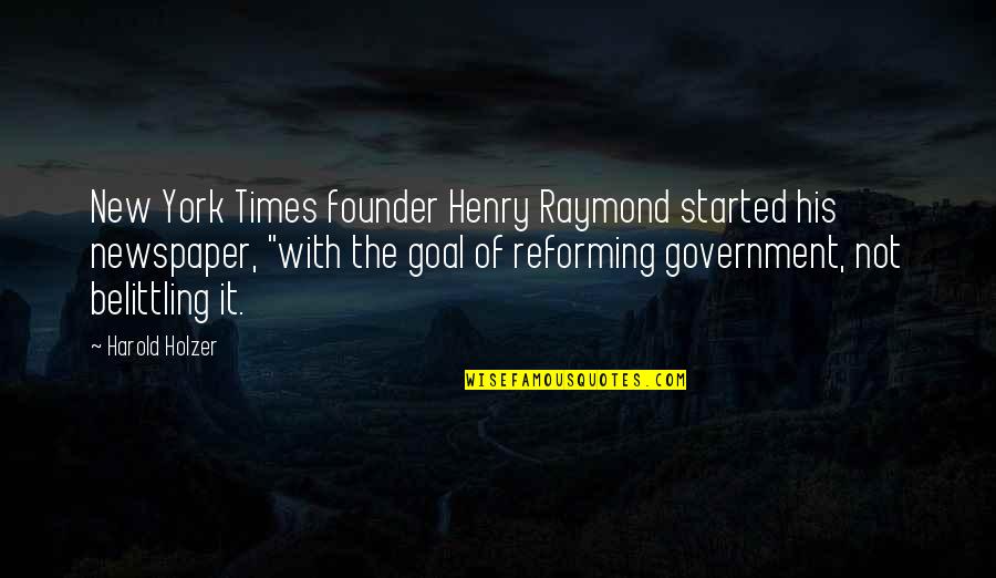 Belittling Quotes By Harold Holzer: New York Times founder Henry Raymond started his