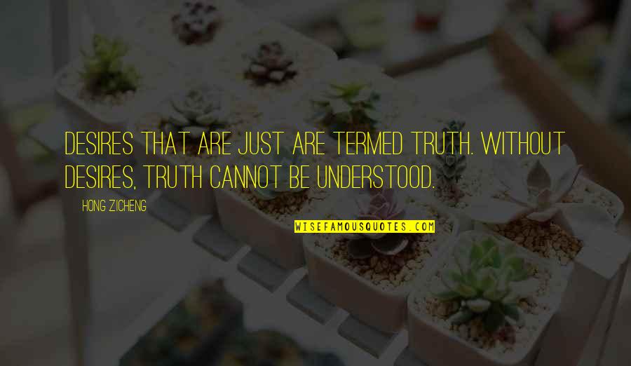 Belittling Quotes By Hong Zicheng: Desires that are just are termed Truth. Without