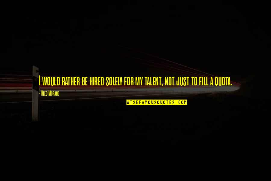 Belittling Yourself Quotes By Reed Morano: I would rather be hired solely for my