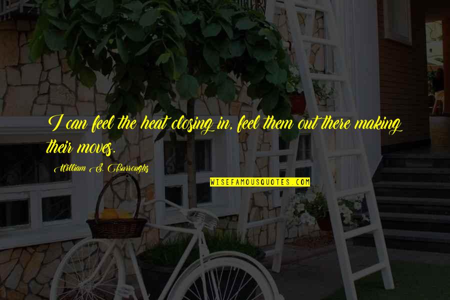 Belitz Design Quotes By William S. Burroughs: I can feel the heat closing in, feel Belitz Design Quotes By William S. Burroughs: I can feel the heat closing in, feel