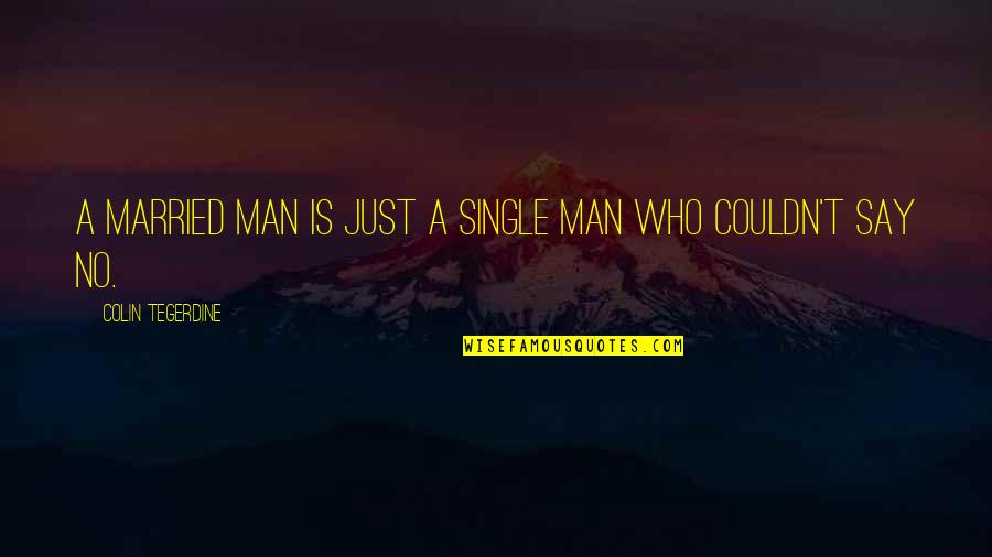 Beliver Quotes By Colin Tegerdine: A married man is just a single man