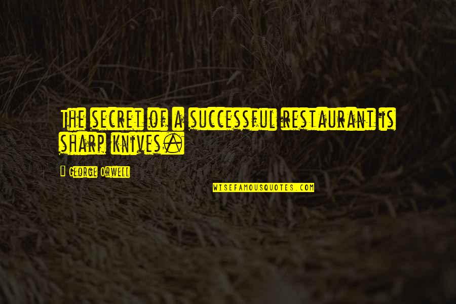 Beliver Quotes By George Orwell: The secret of a successful restaurant is sharp