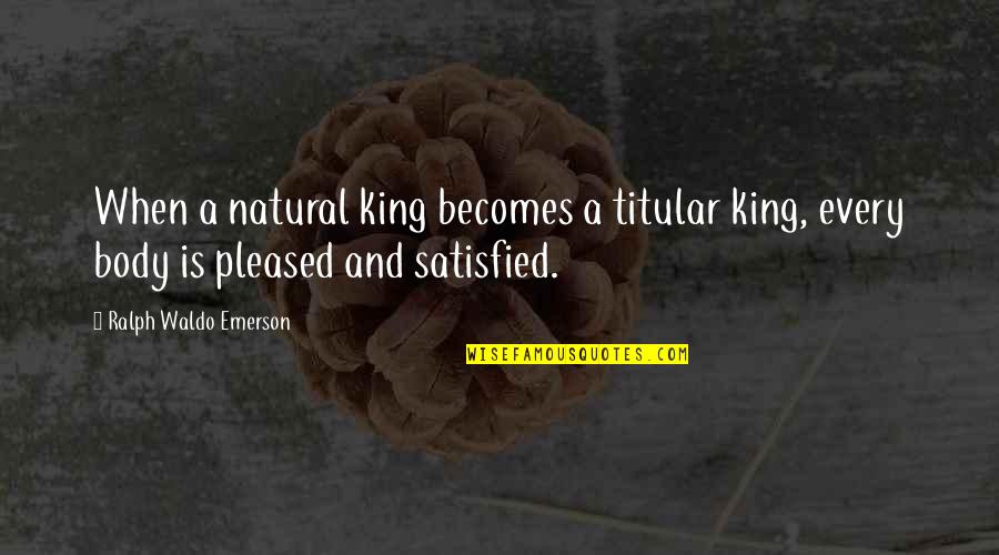 Beliver Quotes By Ralph Waldo Emerson: When a natural king becomes a titular king,