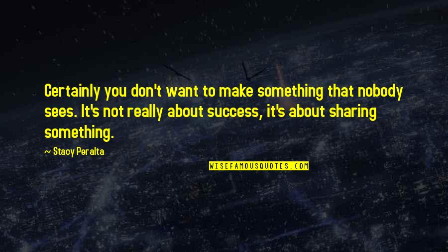 Beliver Quotes By Stacy Peralta: Certainly you don't want to make something that