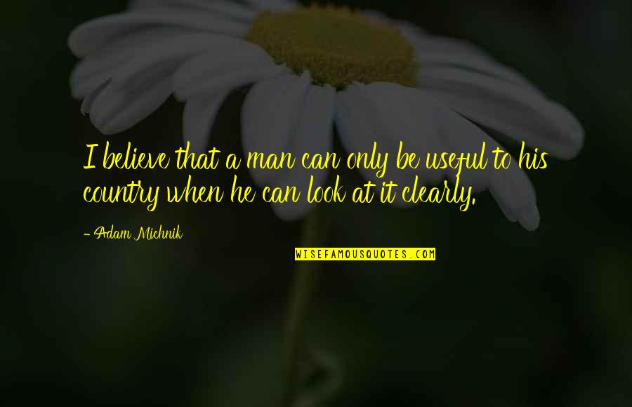 Belizaire Music Group Quotes By Adam Michnik: I believe that a man can only be