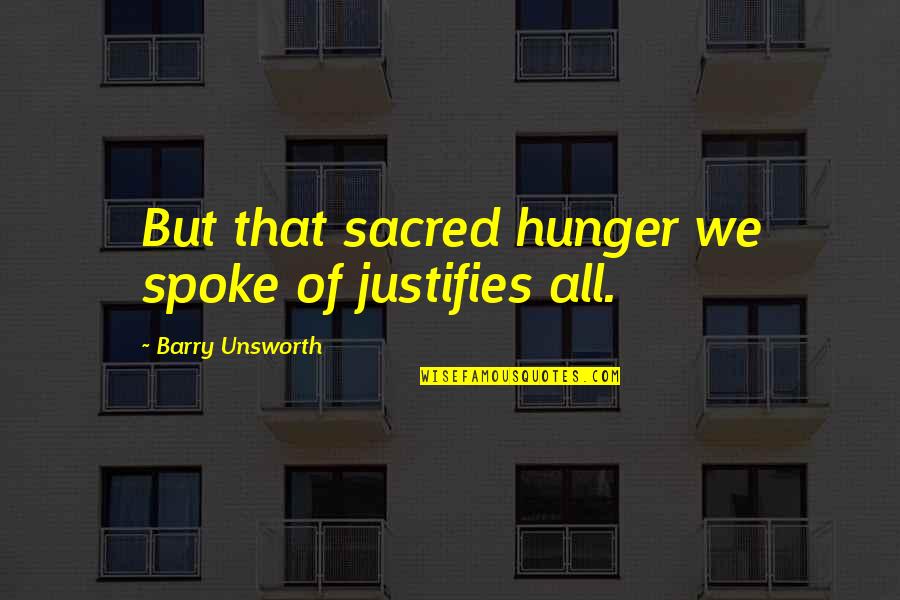 Belizaires Quotes By Barry Unsworth: But that sacred hunger we spoke of justifies