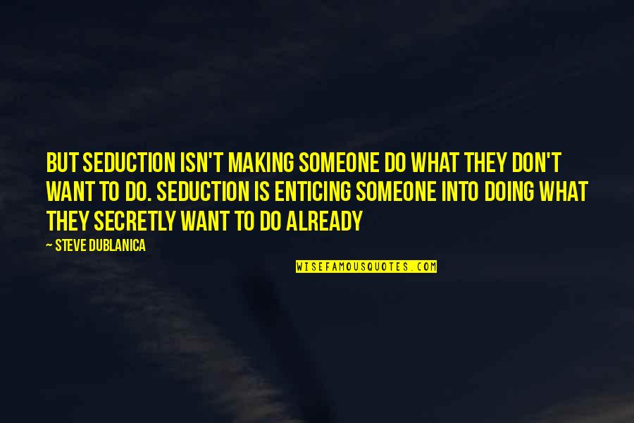 Belizaires Quotes By Steve Dublanica: But seduction isn't making someone do what they