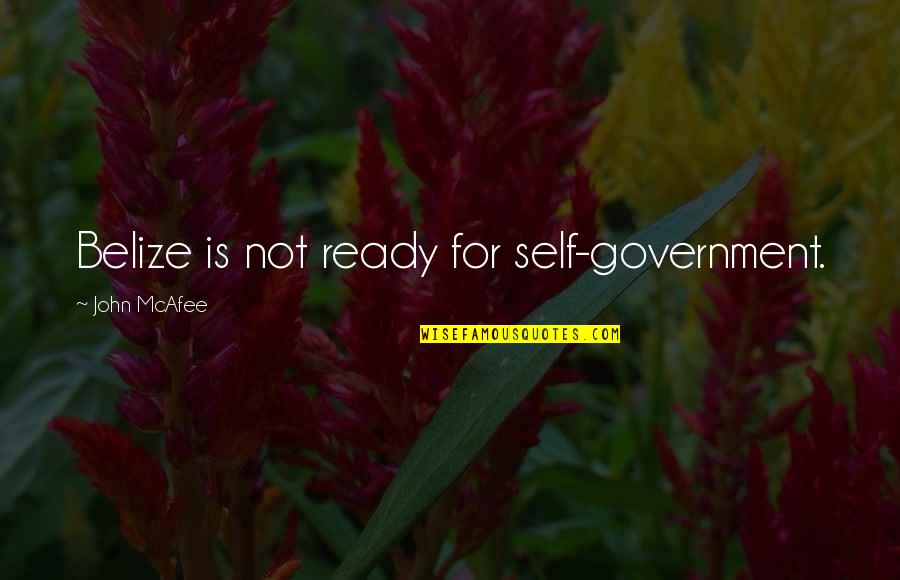 Belize Quotes By John McAfee: Belize is not ready for self-government.