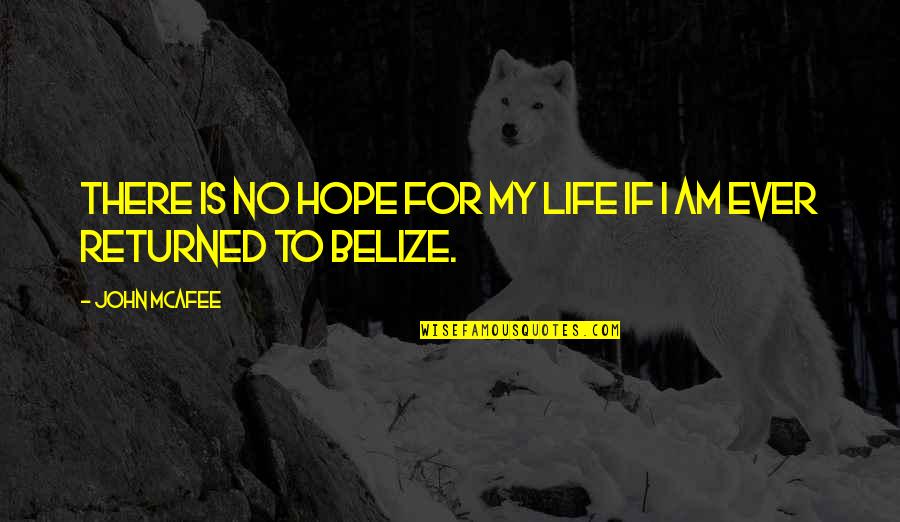 Belize Quotes By John McAfee: There is no hope for my life if