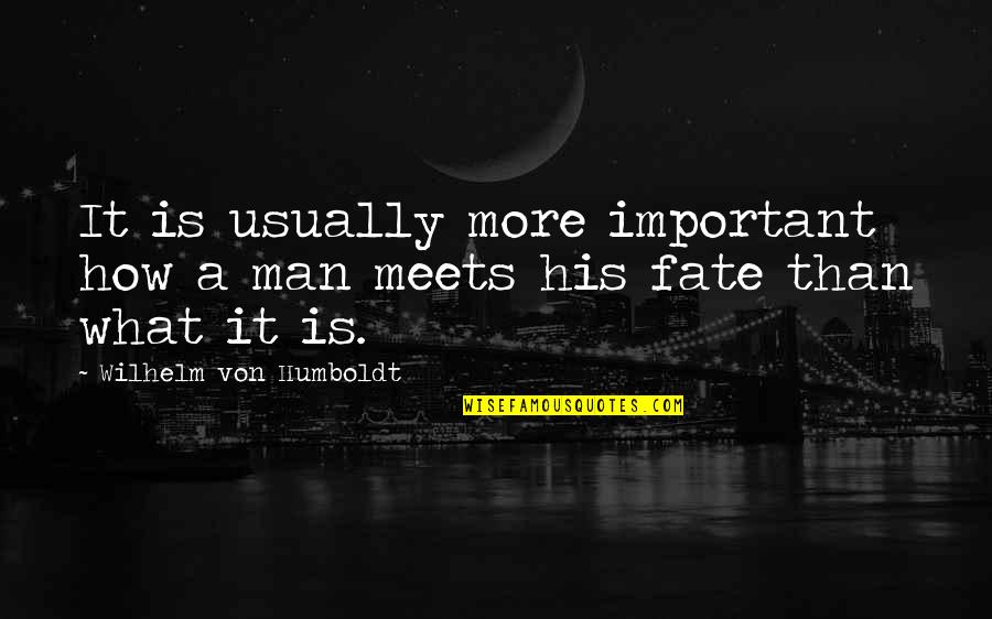 Belizean Quotes Quotes By Wilhelm Von Humboldt: It is usually more important how a man